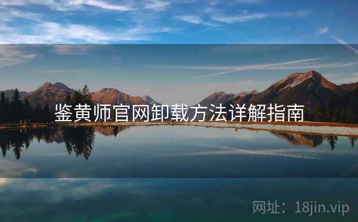 鉴黄师官网卸载方法详解指南